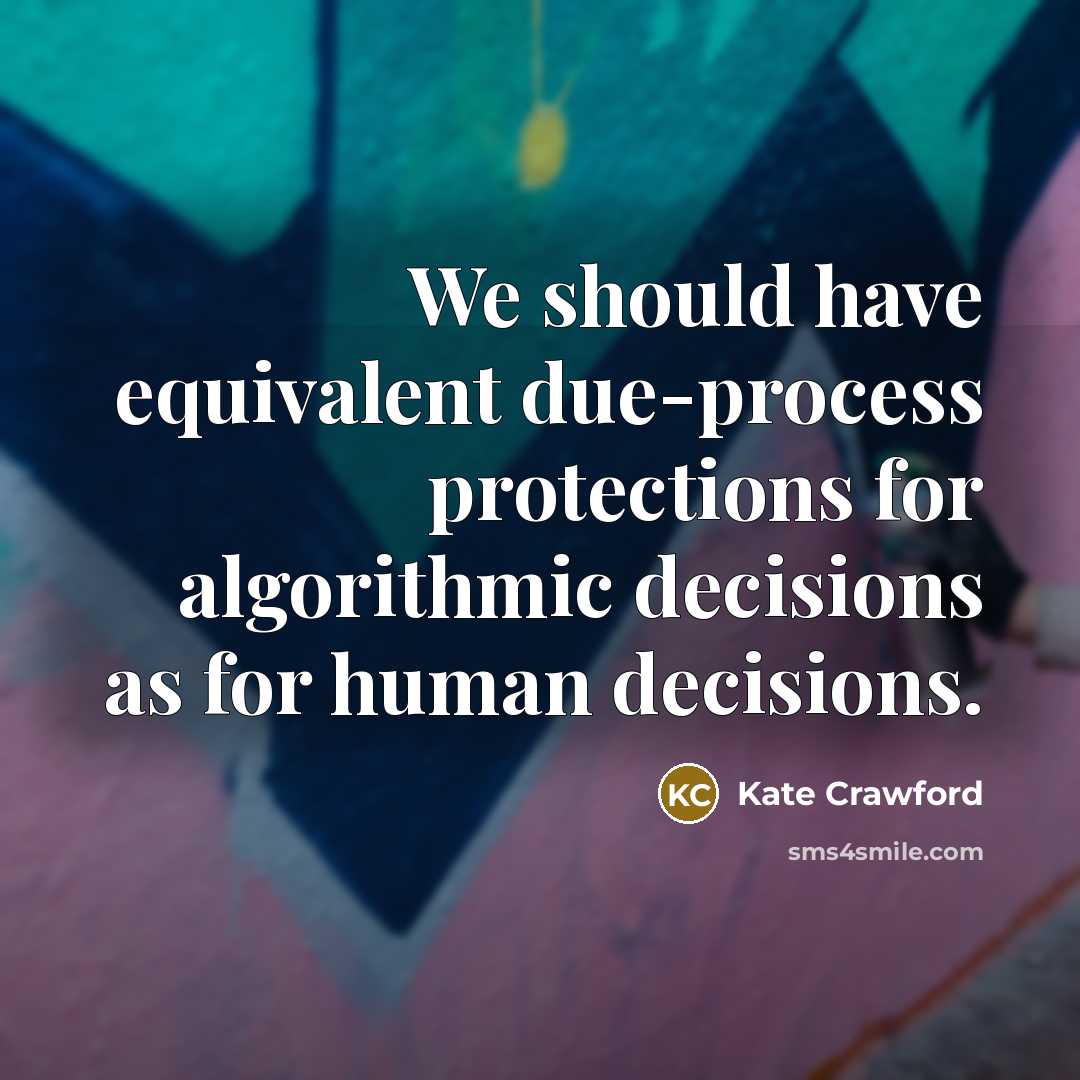 “We should have equivalent due-process protections for algorithmic decisions as for human decisions.” quote by Kate Crawford