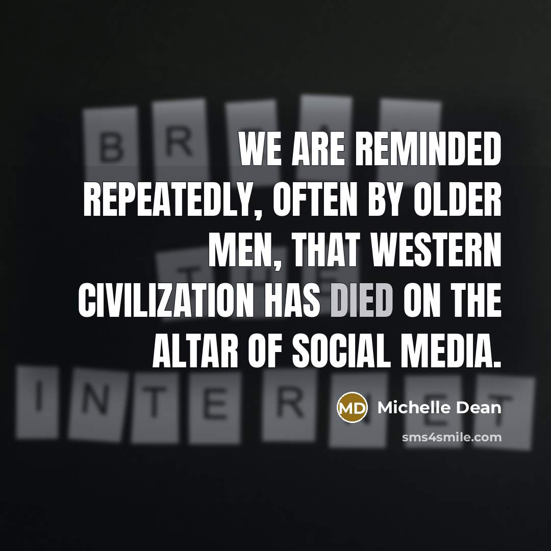“We are reminded repeatedly, often by older men, that western civilization has died on the altar of social media.” quote by Michelle Dean