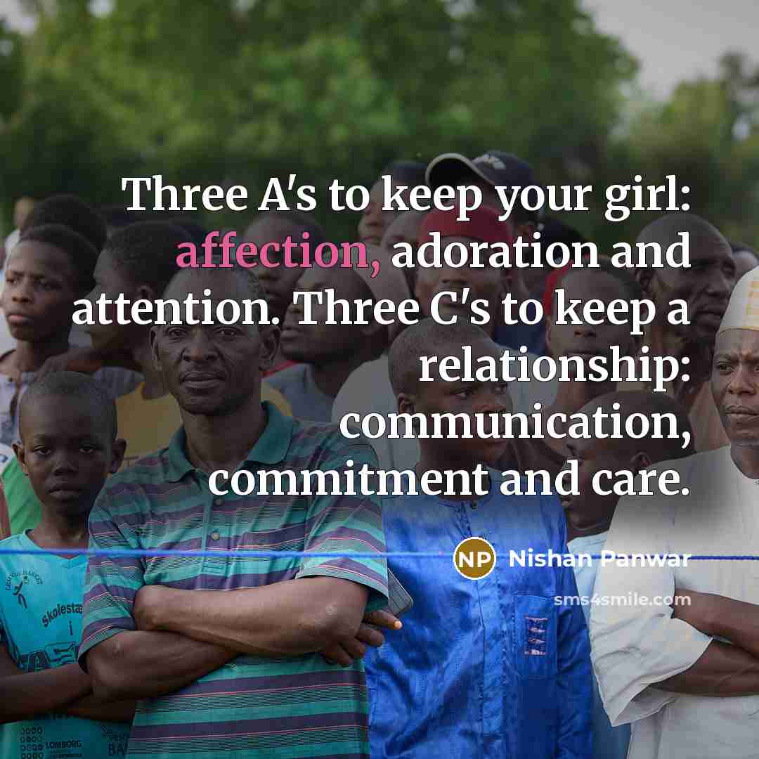 “Three A's to keep your girl: affection, adoration and attention. Three C's to keep a relationship: communication, commitment and care.” quote by Nishan Panwar