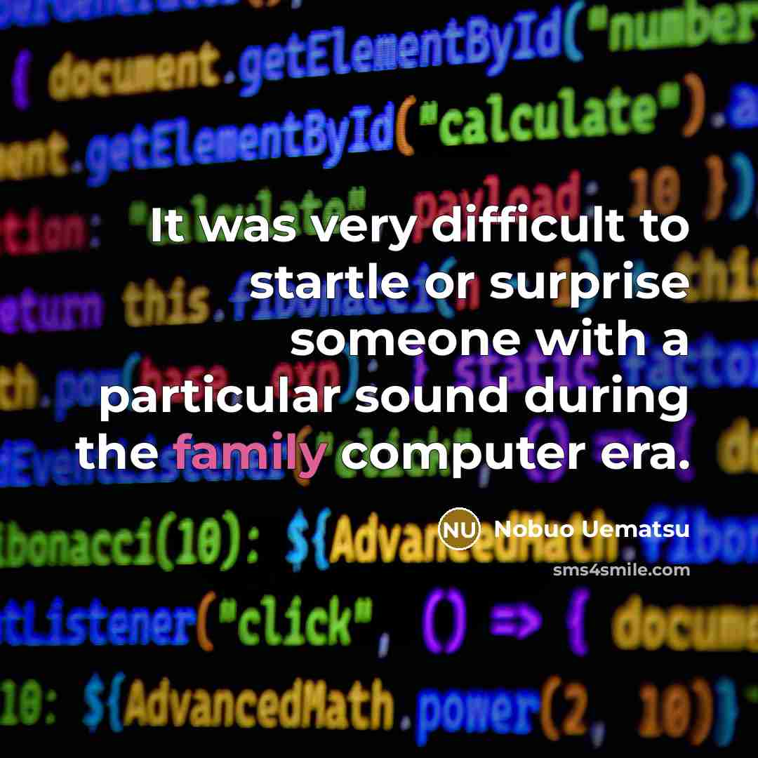 “It was very difficult to startle or surprise someone with a particular sound during the family computer era.” quote by Nobuo Uematsu