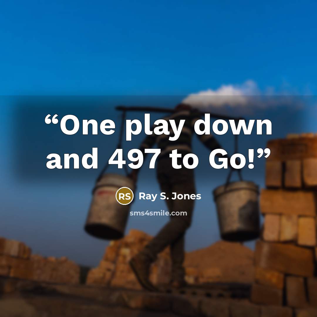 “One play down and 497 to Go!” quote by Ray S. Jones
