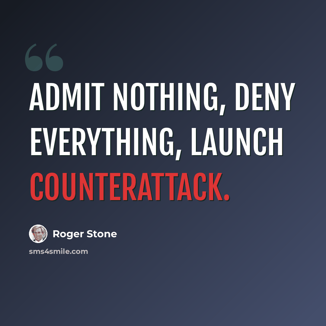 “Admit nothing, deny everything, launch counterattack.” quote by Roger Stone