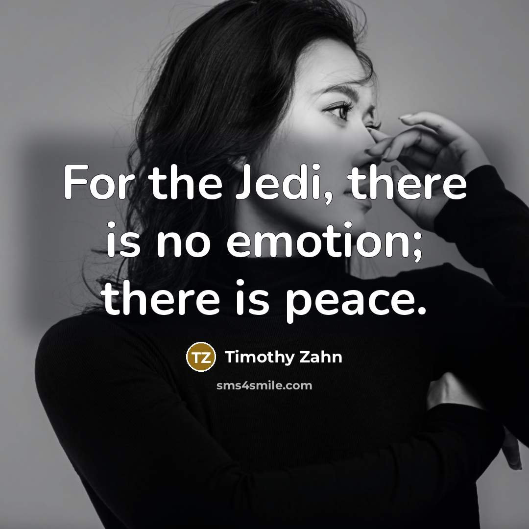 “For the Jedi, there is no emotion; there is peace.” quote by Timothy Zahn