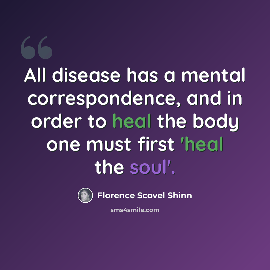 “All disease has a mental correspondence, and in order to heal the body one must first 'heal the soul'.” quote by Florence Scovel Shinn