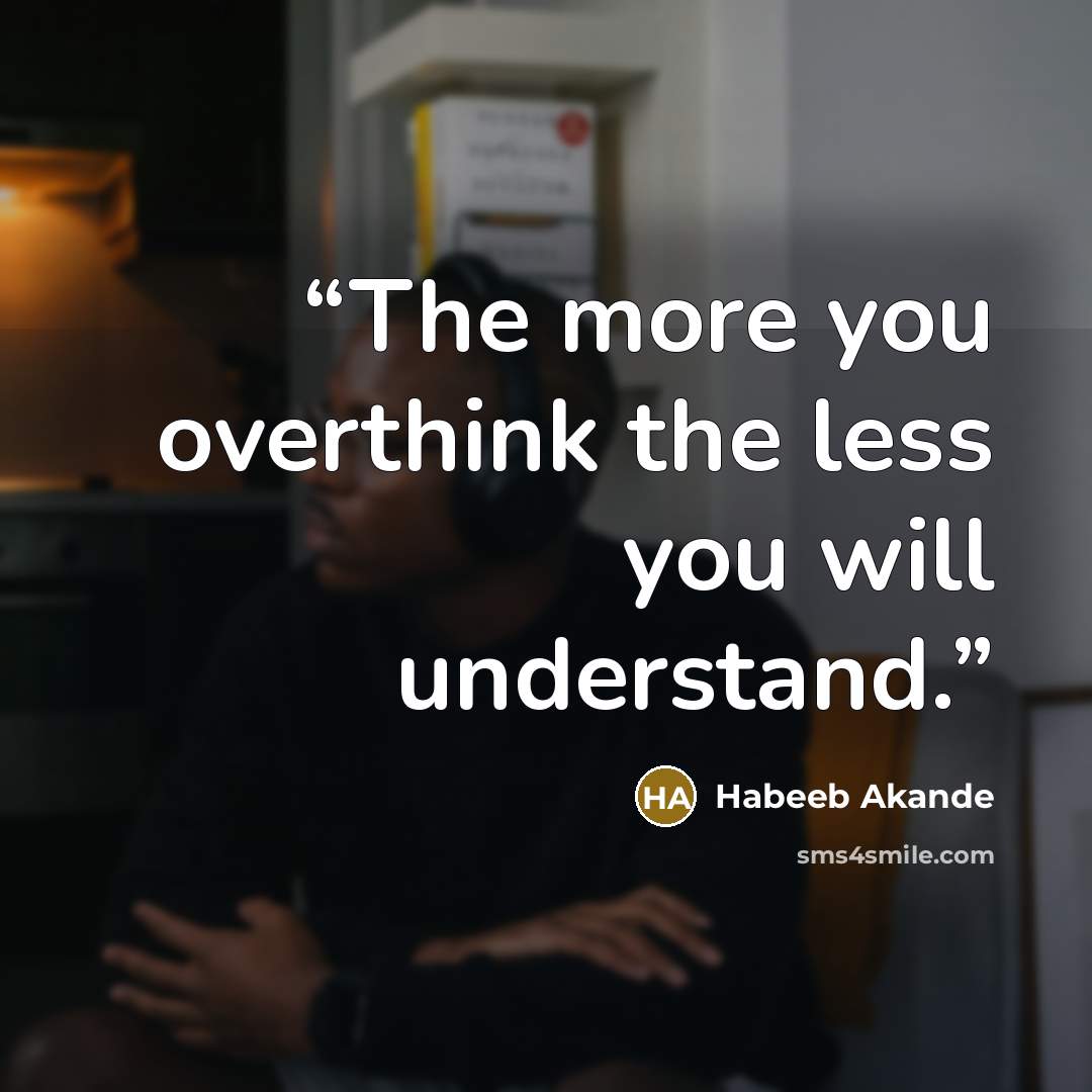 “The more you overthink the less you will understand.” quote by Habeeb Akande