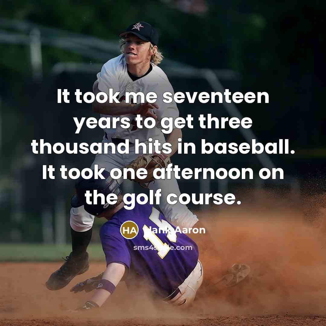 “It took me seventeen years to get three thousand hits in baseball. It took one afternoon on the golf course.” quote by Hank Aaron