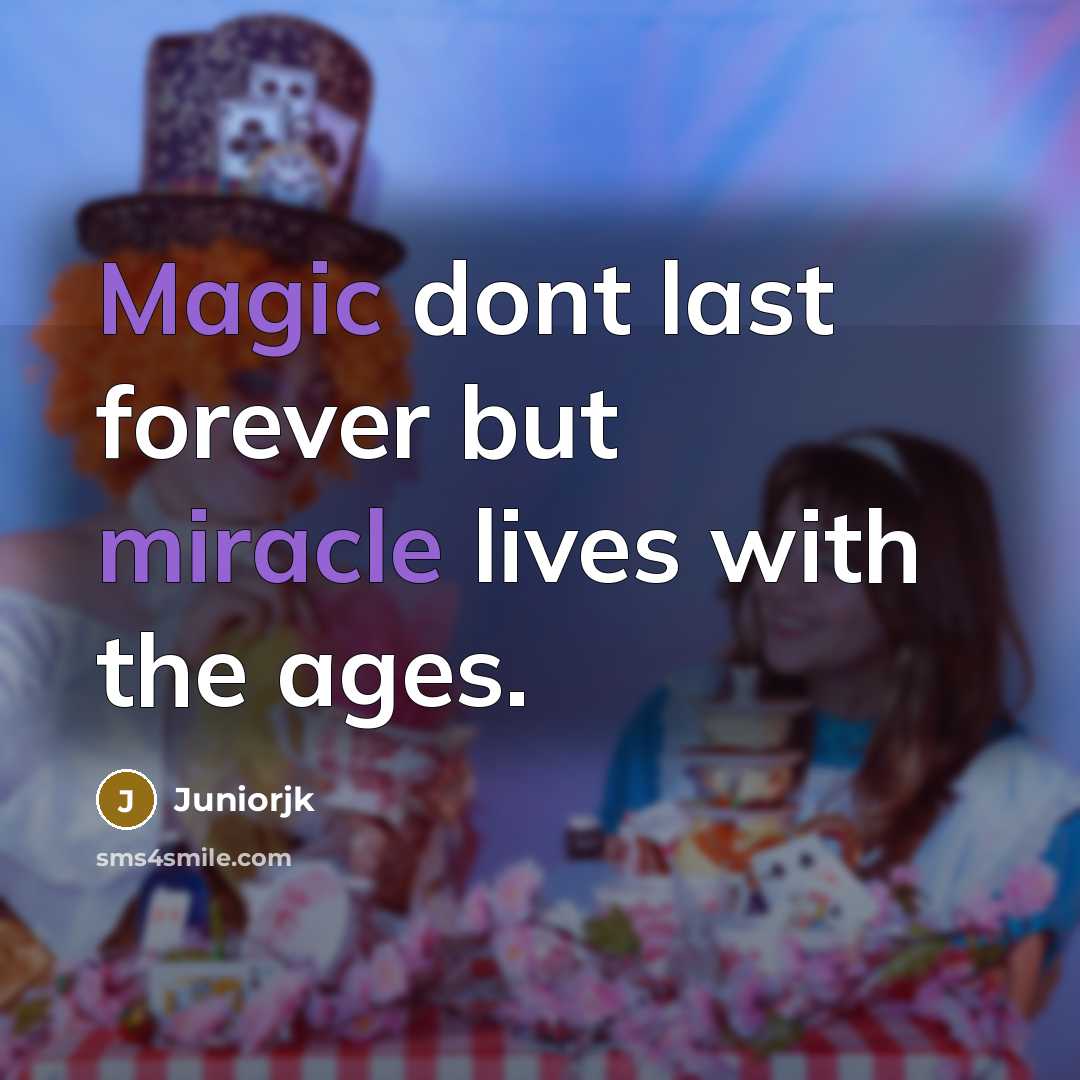 “Magic dont last forever but miracle lives with the ages.” quote by Juniorjk