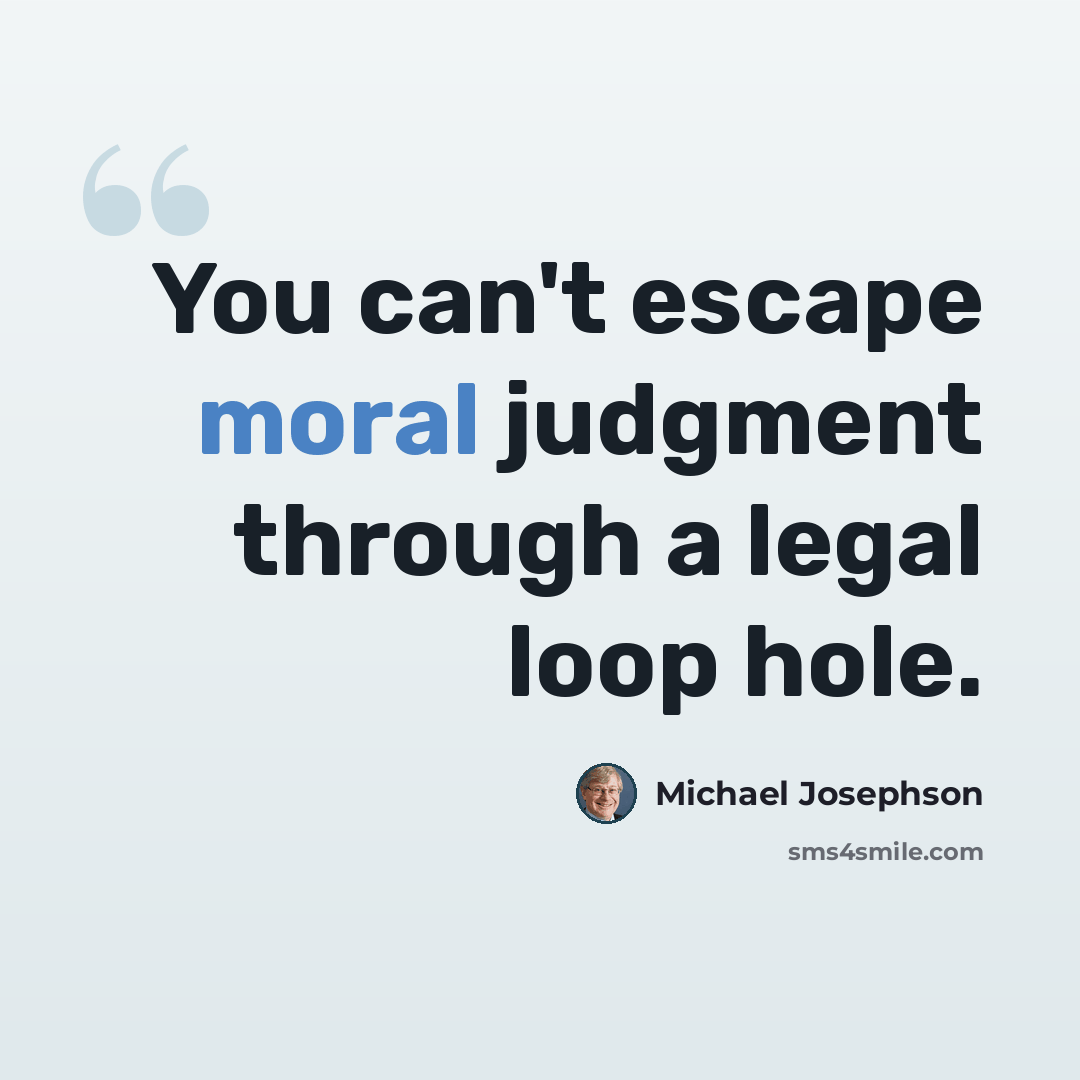 “You can't escape moral judgment through a legal loop hole.” quote by Michael Josephson