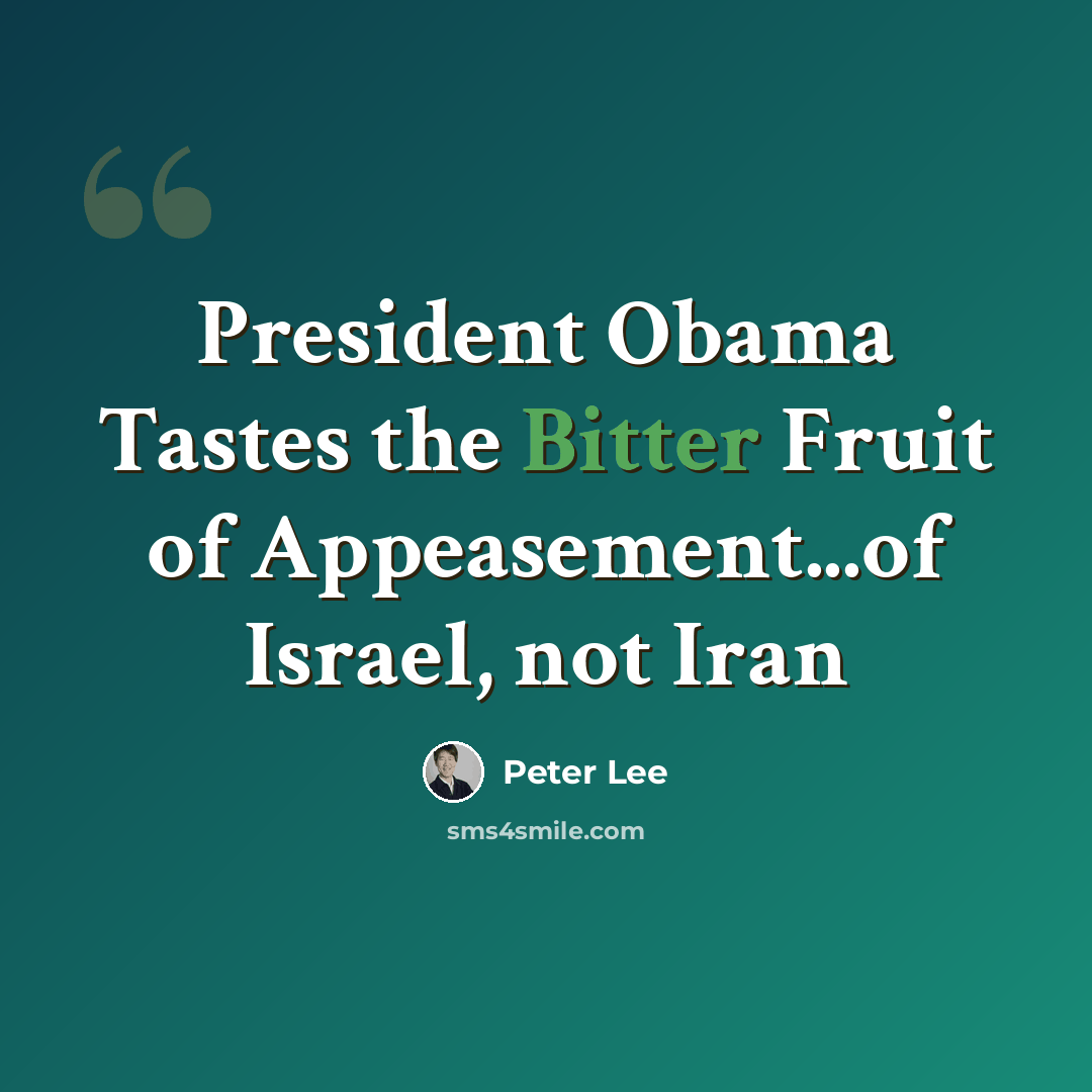 “President Obama Tastes the Bitter Fruit of Appeasement...of Israel, not Iran” quote by Peter Lee
