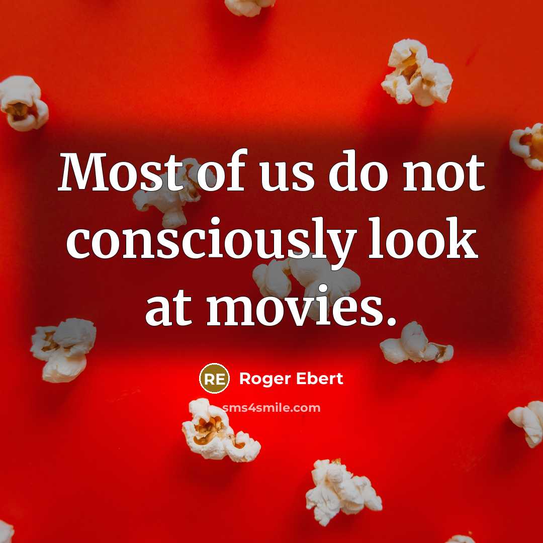“Most of us do not consciously look at movies.” quote by Roger Ebert
