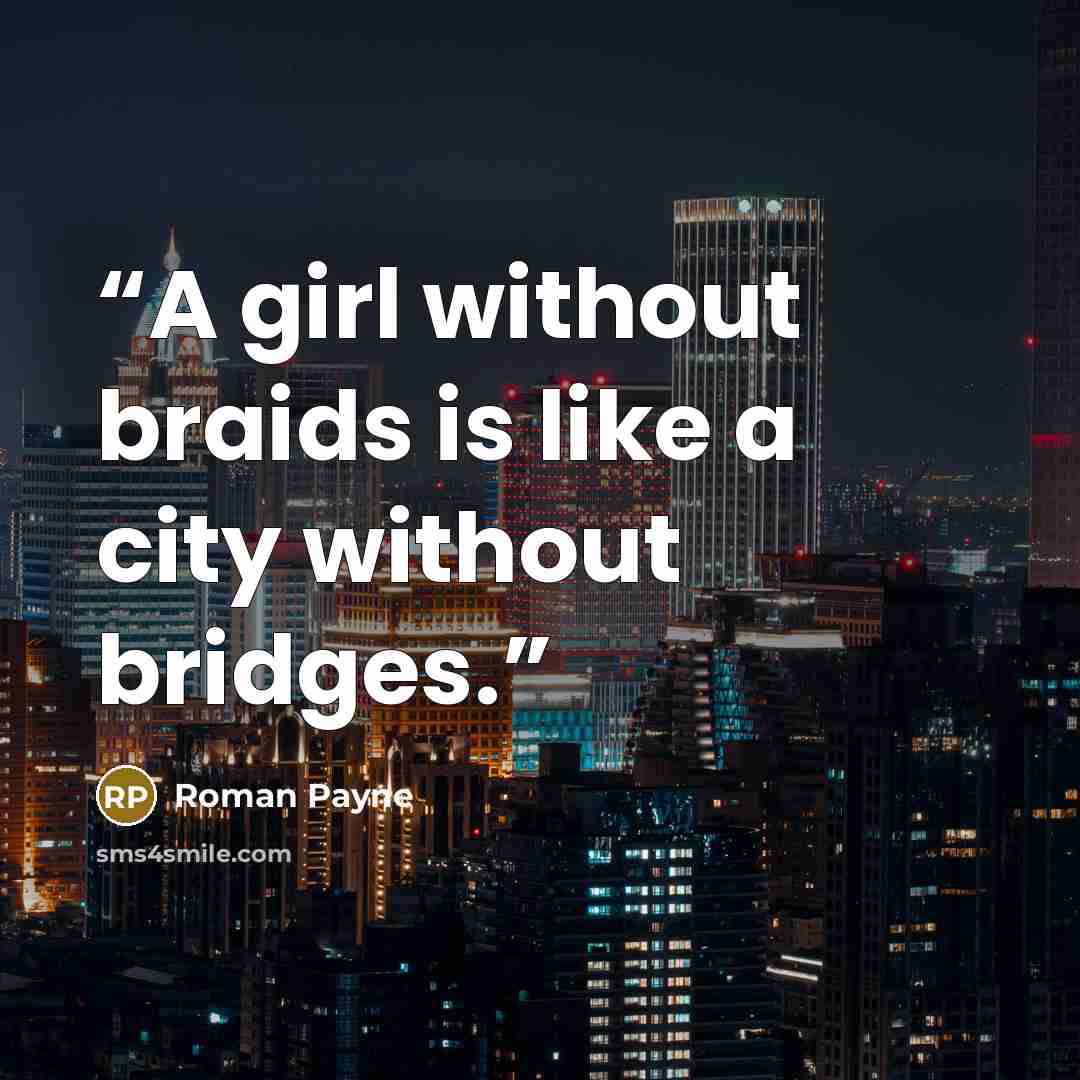 “A girl without braids is like a city without bridges.” quote by Roman Payne