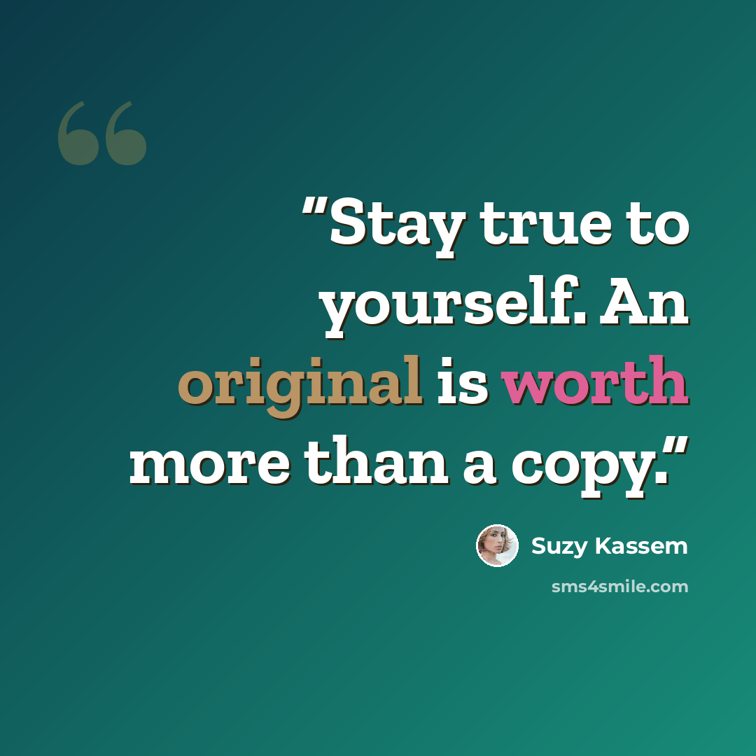 “Stay true to yourself. An original is worth more than a copy.” quote by Suzy Kassem