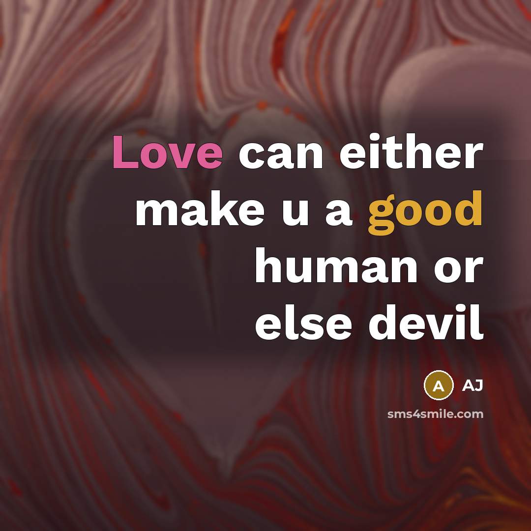 “Love can either make u a good human or else devil” quote by AJ