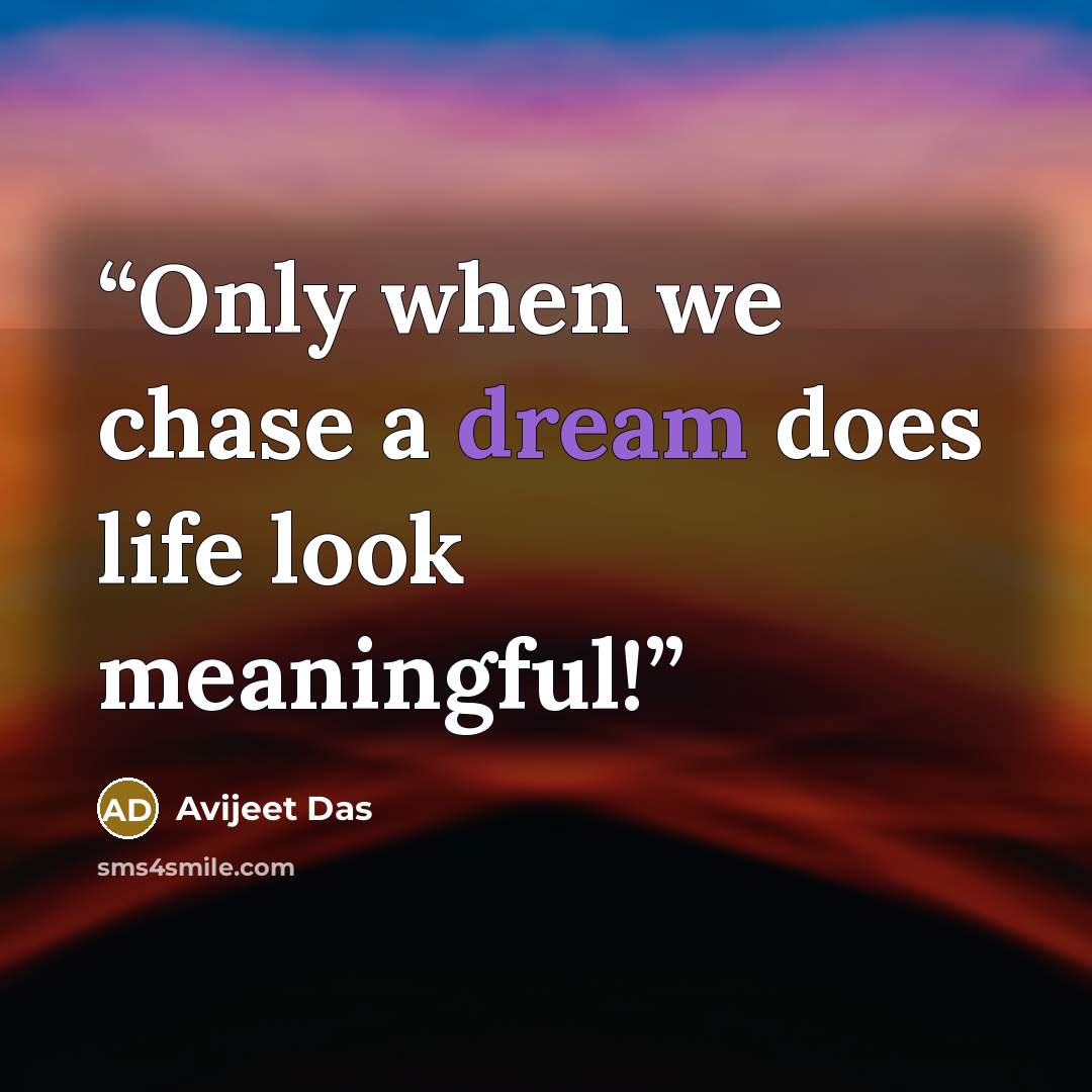 “Only when we chase a dream does life look meaningful!” quote by Avijeet Das