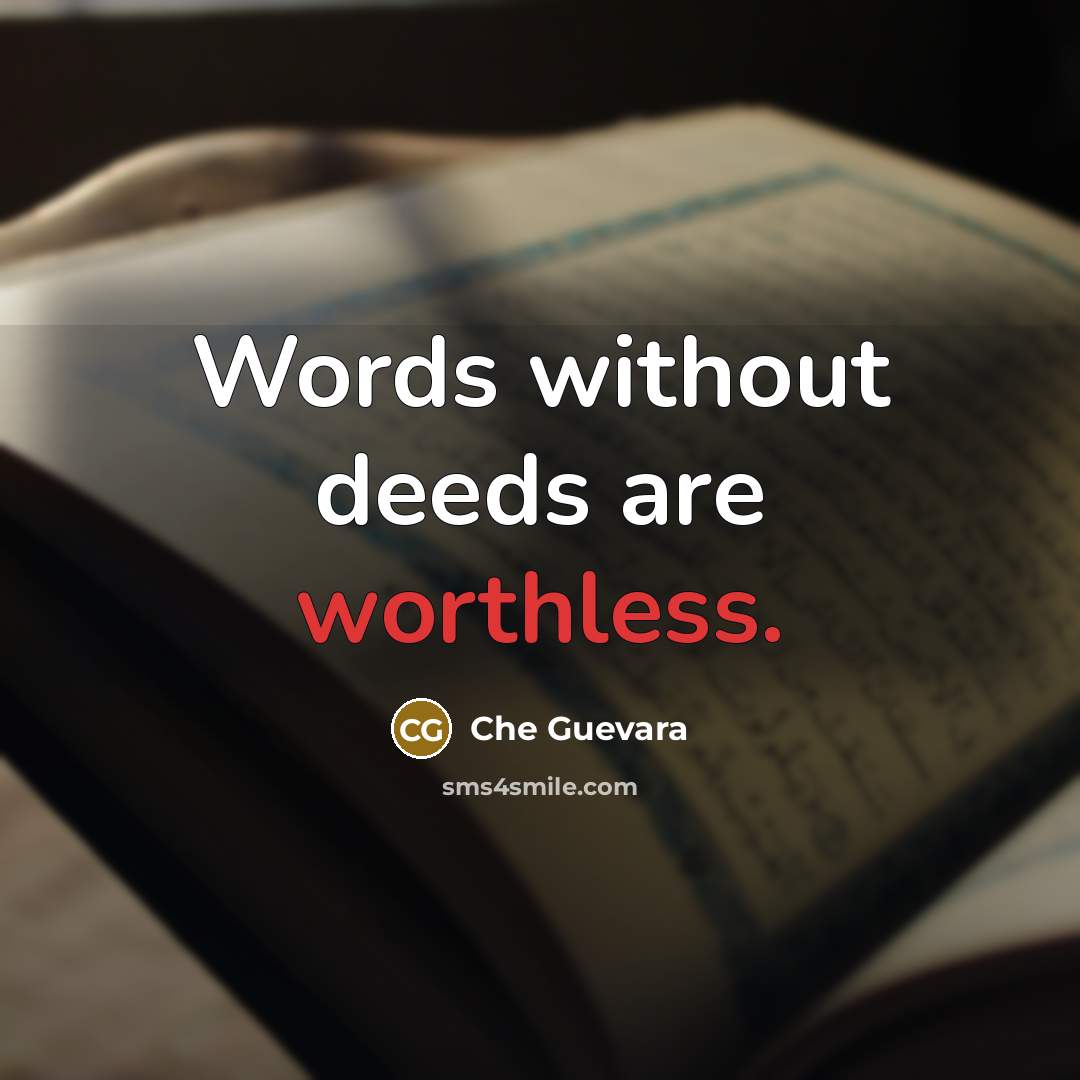 “Words without deeds are worthless.” quote by Che Guevara