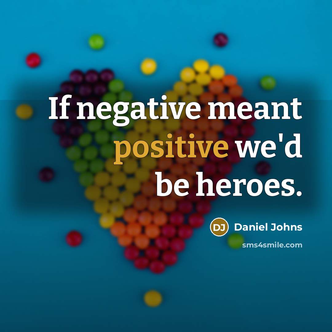 “If negative meant positive we'd be heroes.” quote by Daniel Johns