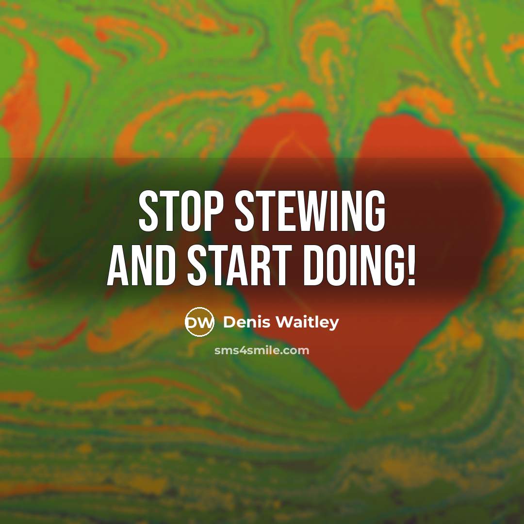 “Stop stewing and start doing!” quote by Denis Waitley