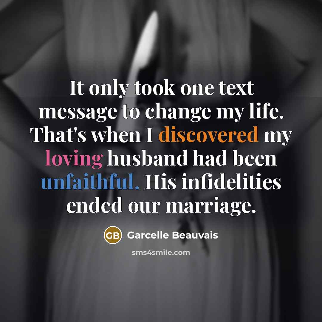 “It only took one text message to change my life. That's when I discovered my loving husband had been unfaithful. His infidelities ended our marriage.” quote by Garcelle Beauvais