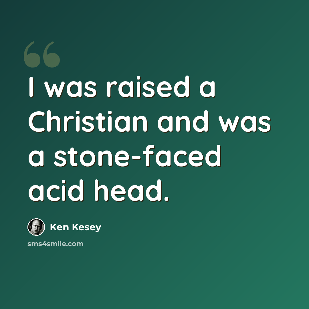 “I was raised a Christian and was a stone-faced acid head.” quote by Ken Kesey