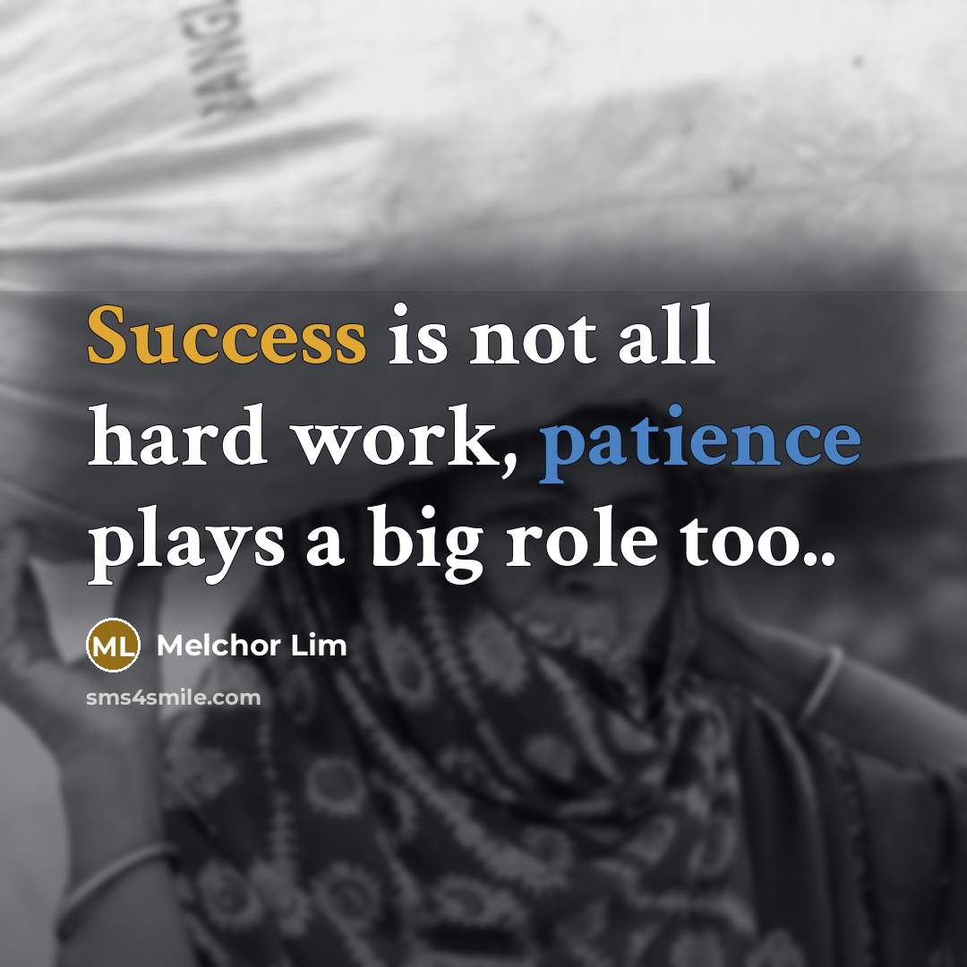 “Success is not all hard work, patience plays a big role too..” quote by Melchor Lim