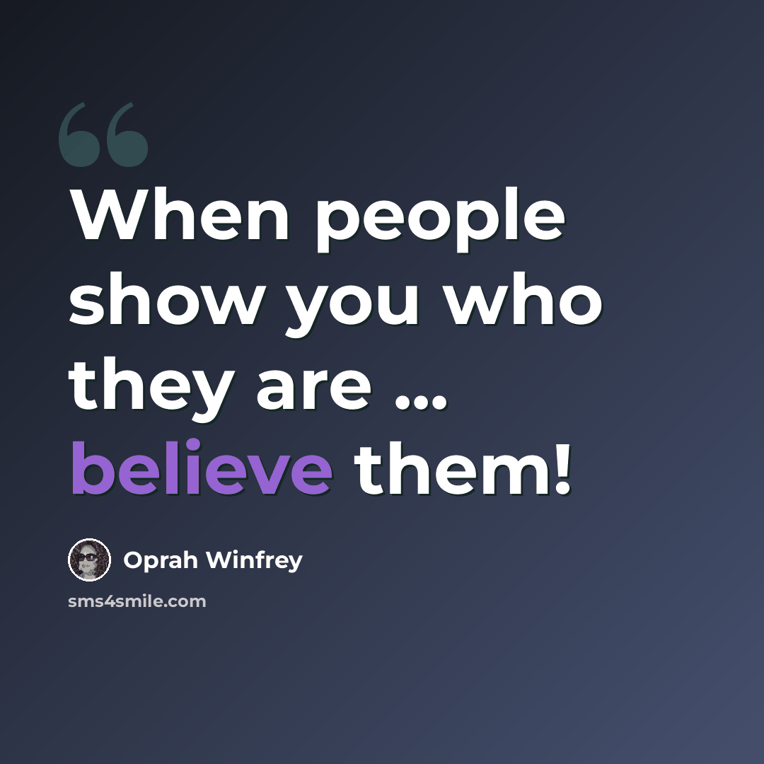 “When people show you who they are ... believe them!” quote by Oprah Winfrey