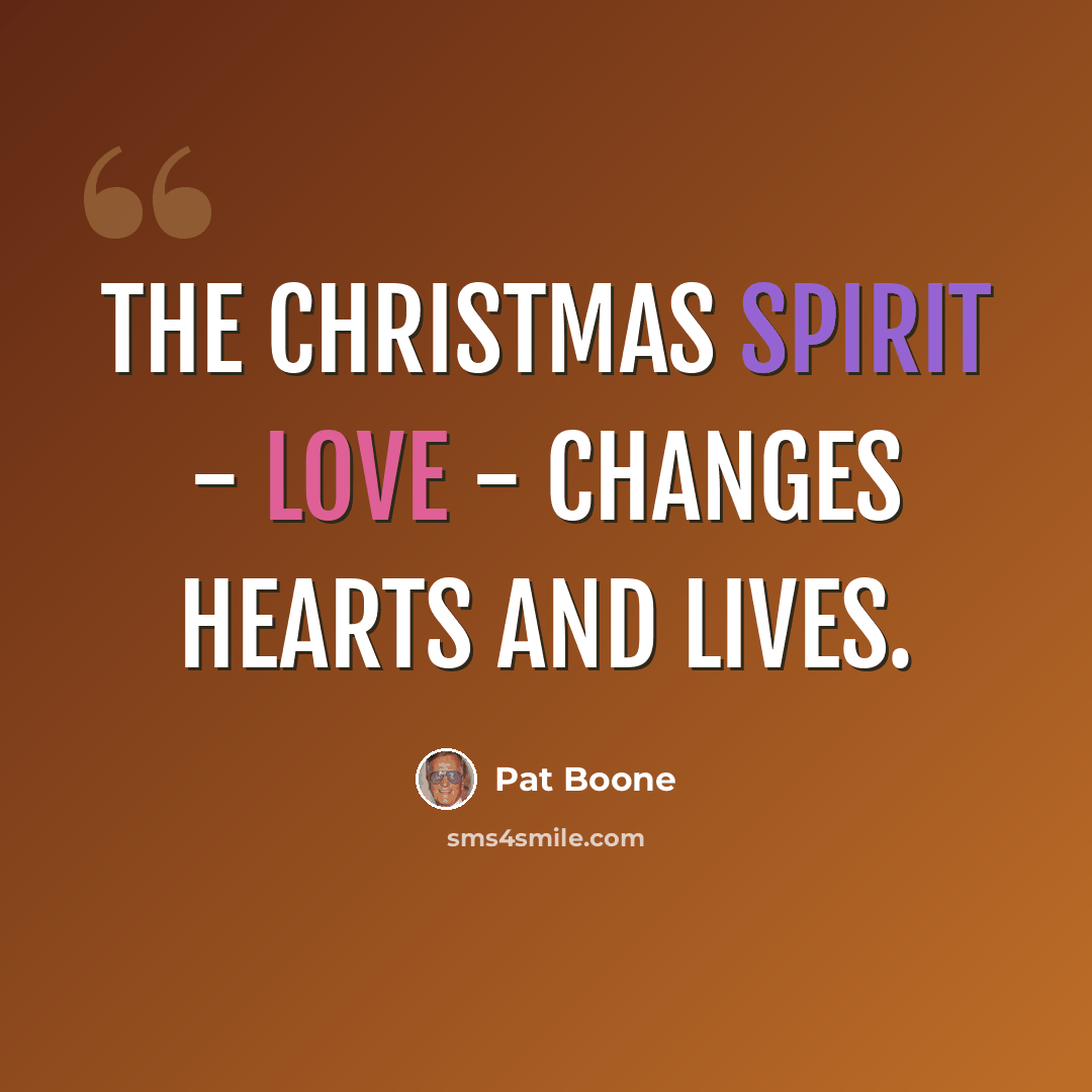 “The Christmas spirit - love - changes hearts and lives.” quote by Pat Boone