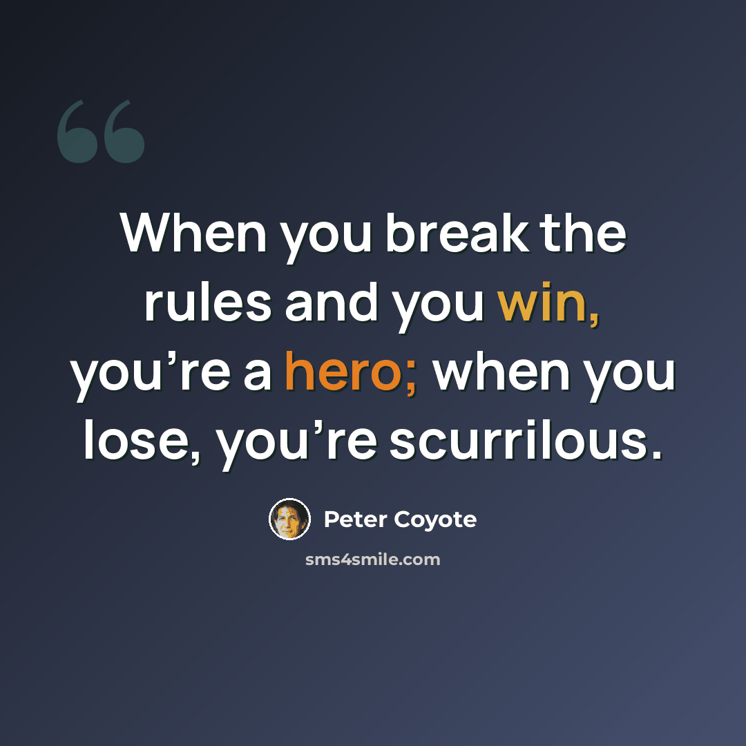 “When you break the rules and you win, you're a hero; when you lose, you're scurrilous.” quote by Peter Coyote
