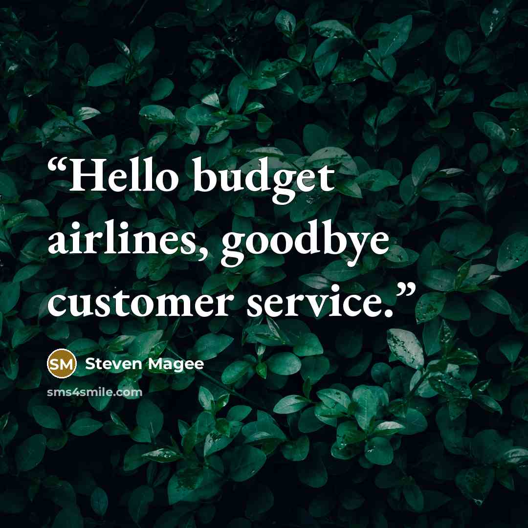 “Hello budget airlines, goodbye customer service.” quote by Steven Magee
