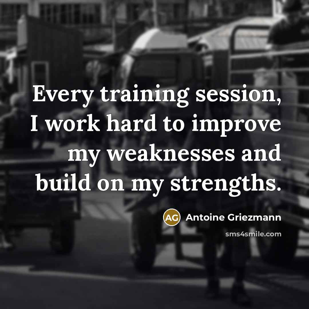 “Every training session, I work hard to improve my weaknesses and build on my strengths.” quote by Antoine Griezmann