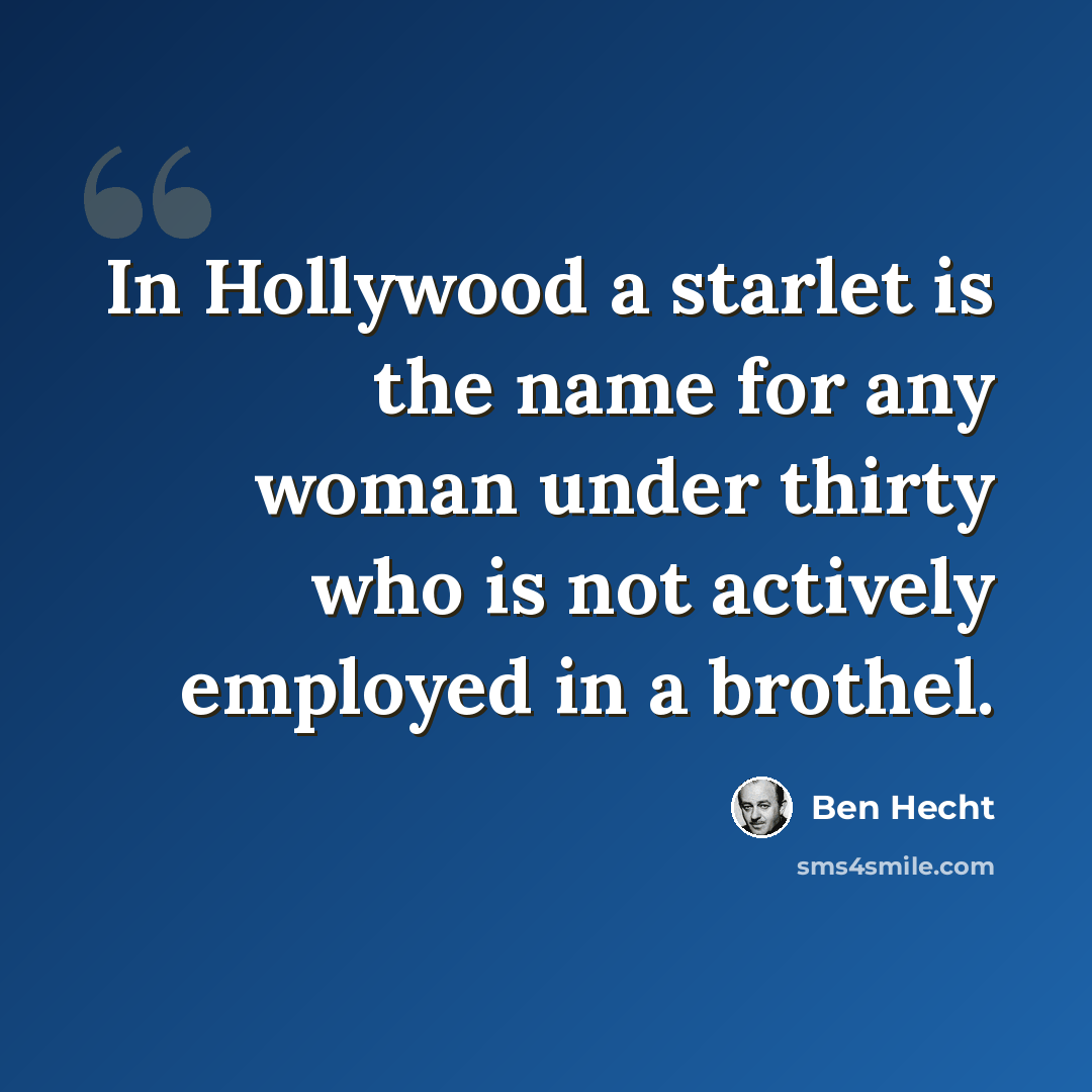 “In Hollywood a starlet is the name for any woman under thirty who is not actively employed in a brothel.” quote by Ben Hecht