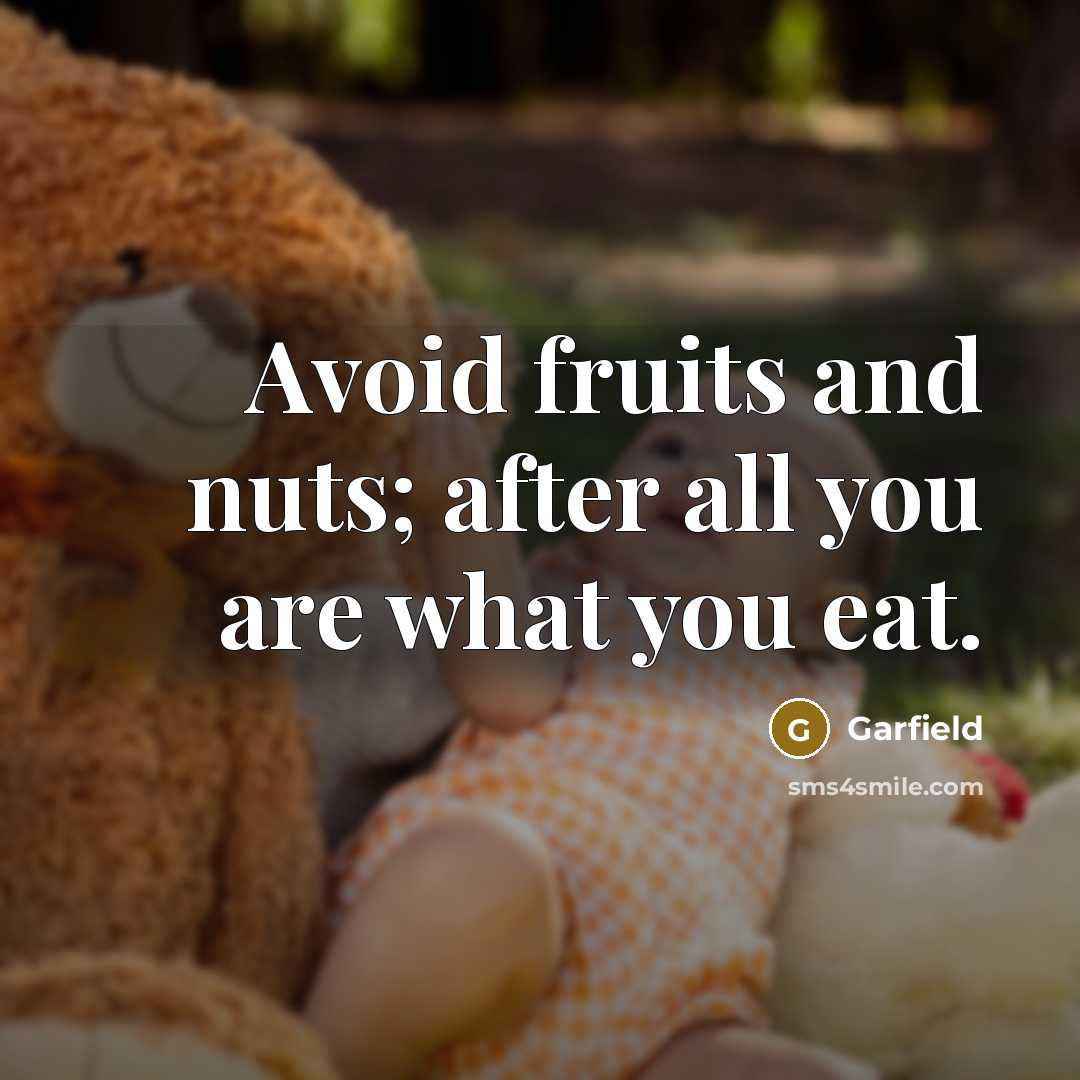 “Avoid fruits and nuts; after all you are what you eat.” quote by Garfield