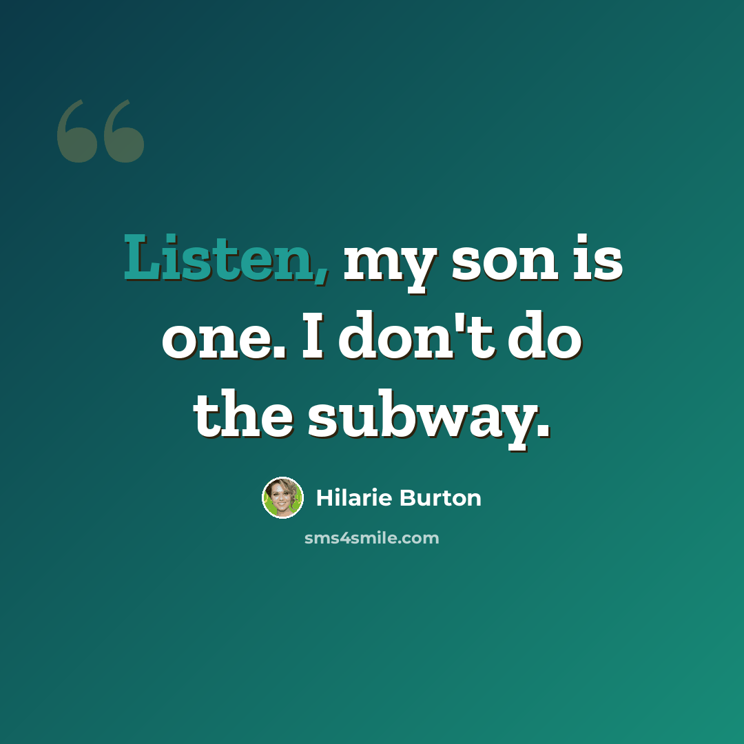 “Listen, my son is one. I don't do the subway.” quote by Hilarie Burton