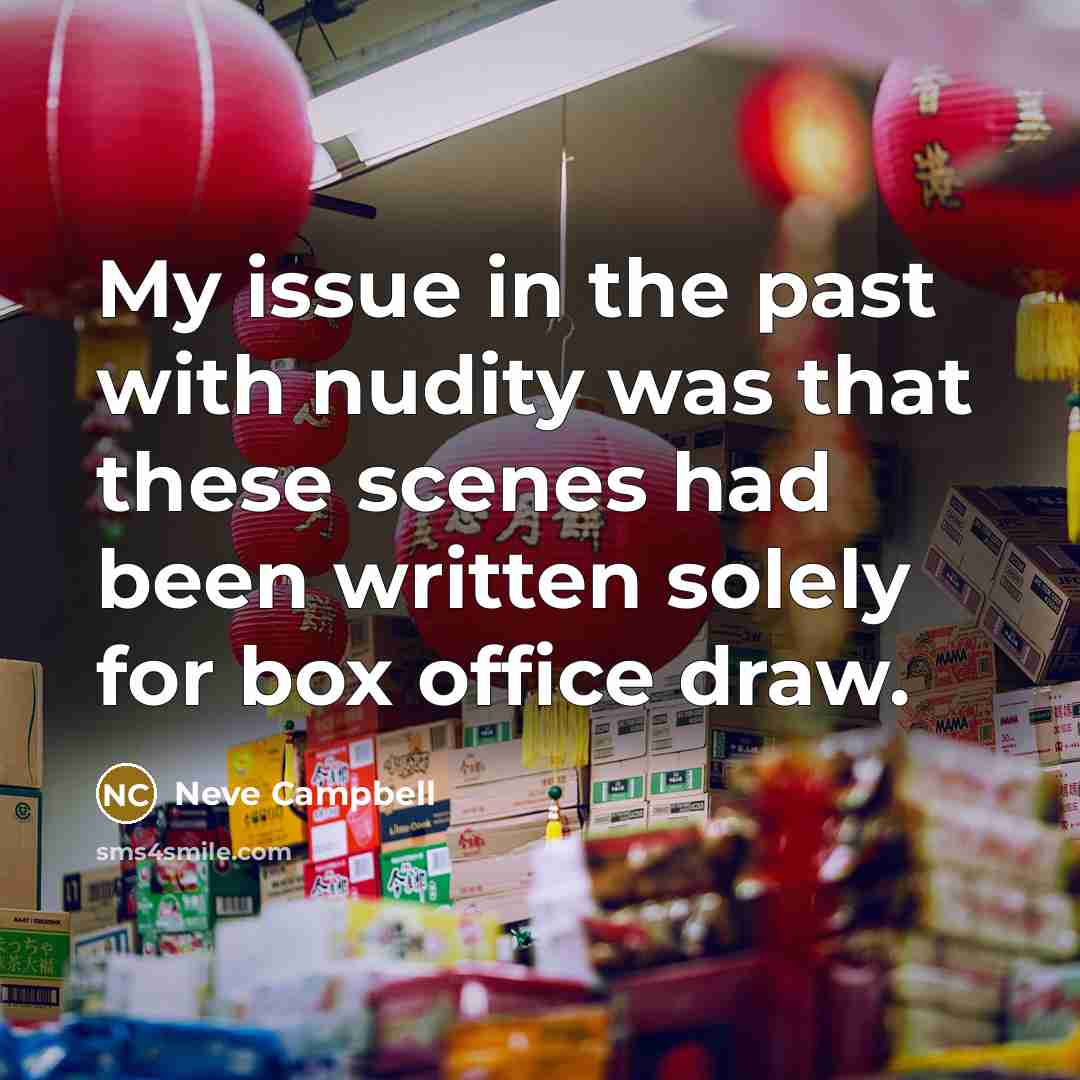 “My issue in the past with nudity was that these scenes had been written solely for box office draw.” quote by Neve Campbell
