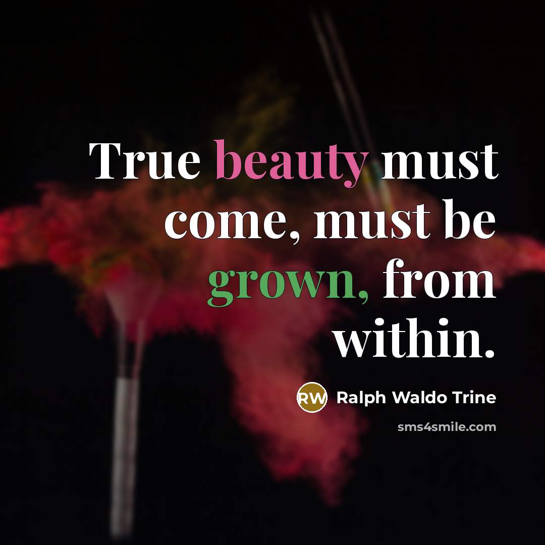 “True beauty must come, must be grown, from within.” quote by Ralph Waldo Trine