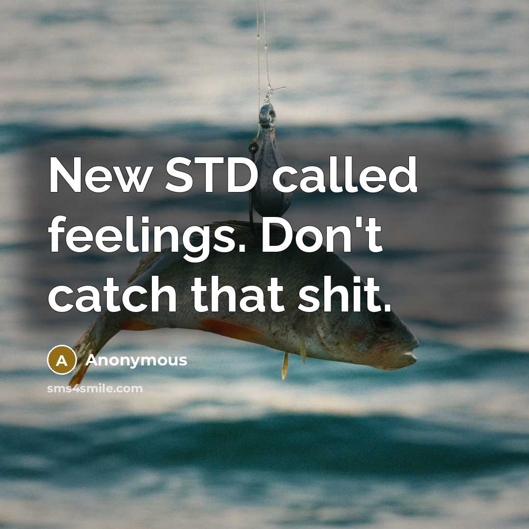 “New STD called feelings. Don't catch that shit.” quote by Anonymous