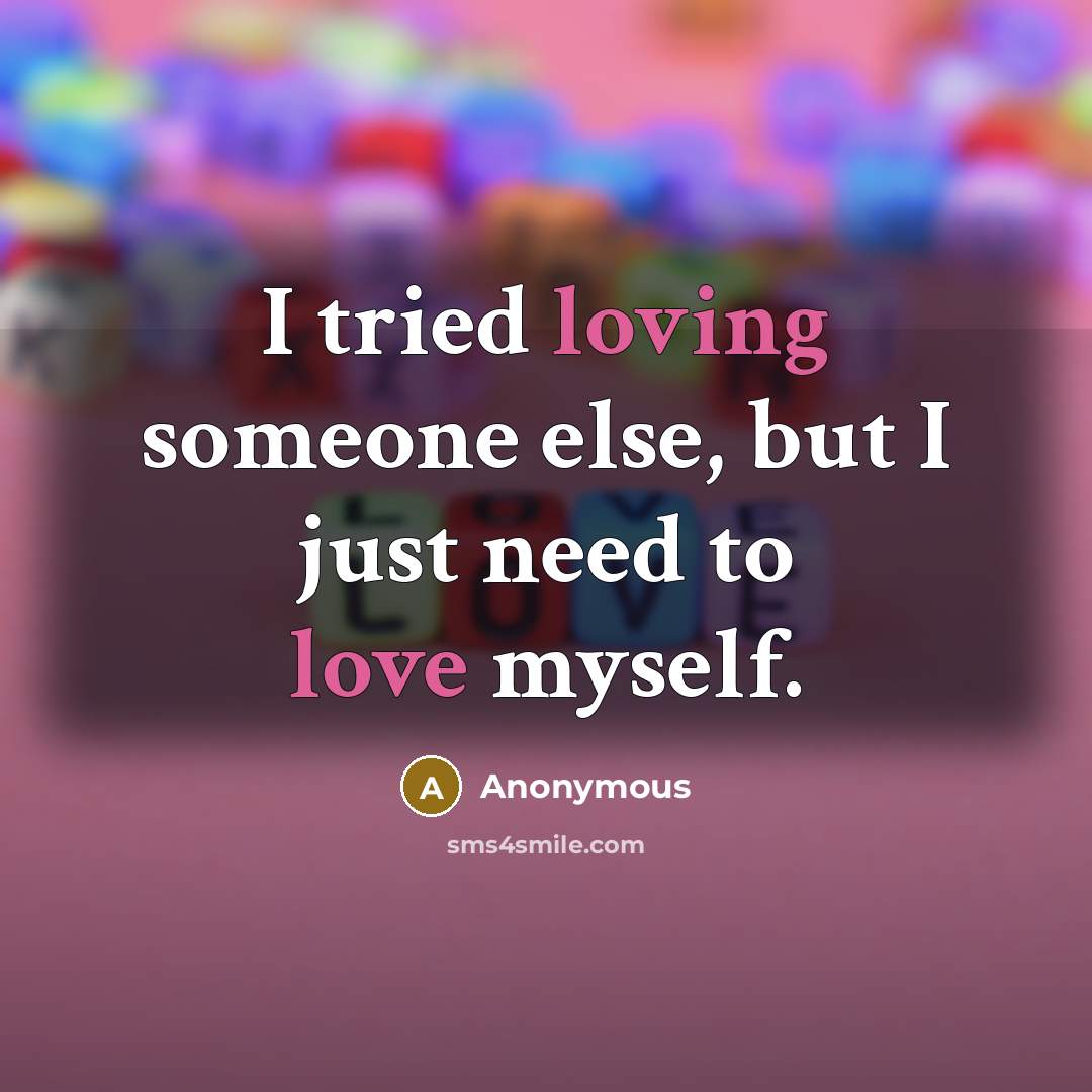 “I tried loving someone else, but I just need to love myself.” quote by Anonymous