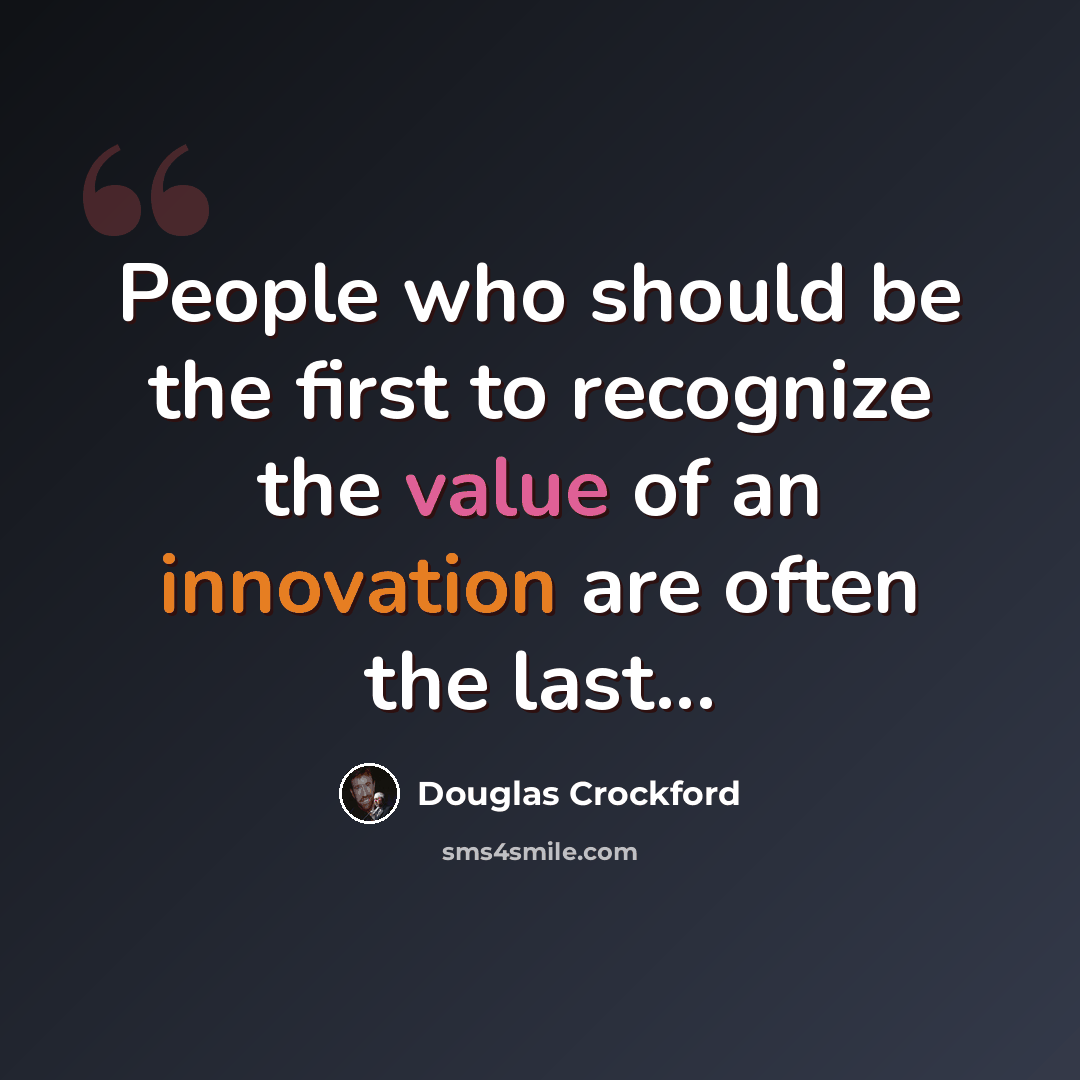 “People who should be the first to recognize the value of an innovation are often the last...” quote by Douglas Crockford