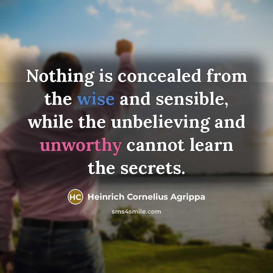“Nothing is concealed from the wise and sensible, while the unbelieving and unworthy cannot learn the secrets.” quote by Heinrich Cornelius Agrippa