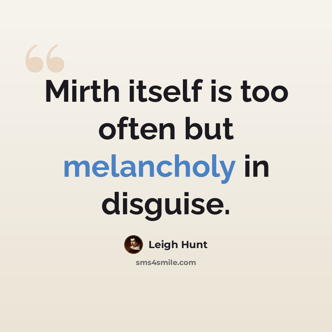 “Mirth itself is too often but melancholy in disguise.” quote by Leigh Hunt