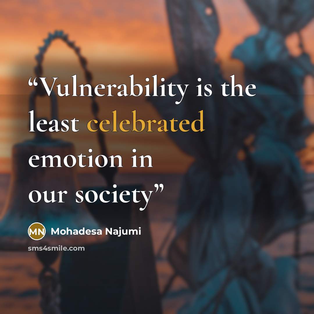 “Vulnerability is the least celebrated emotion in our society” quote by Mohadesa Najumi