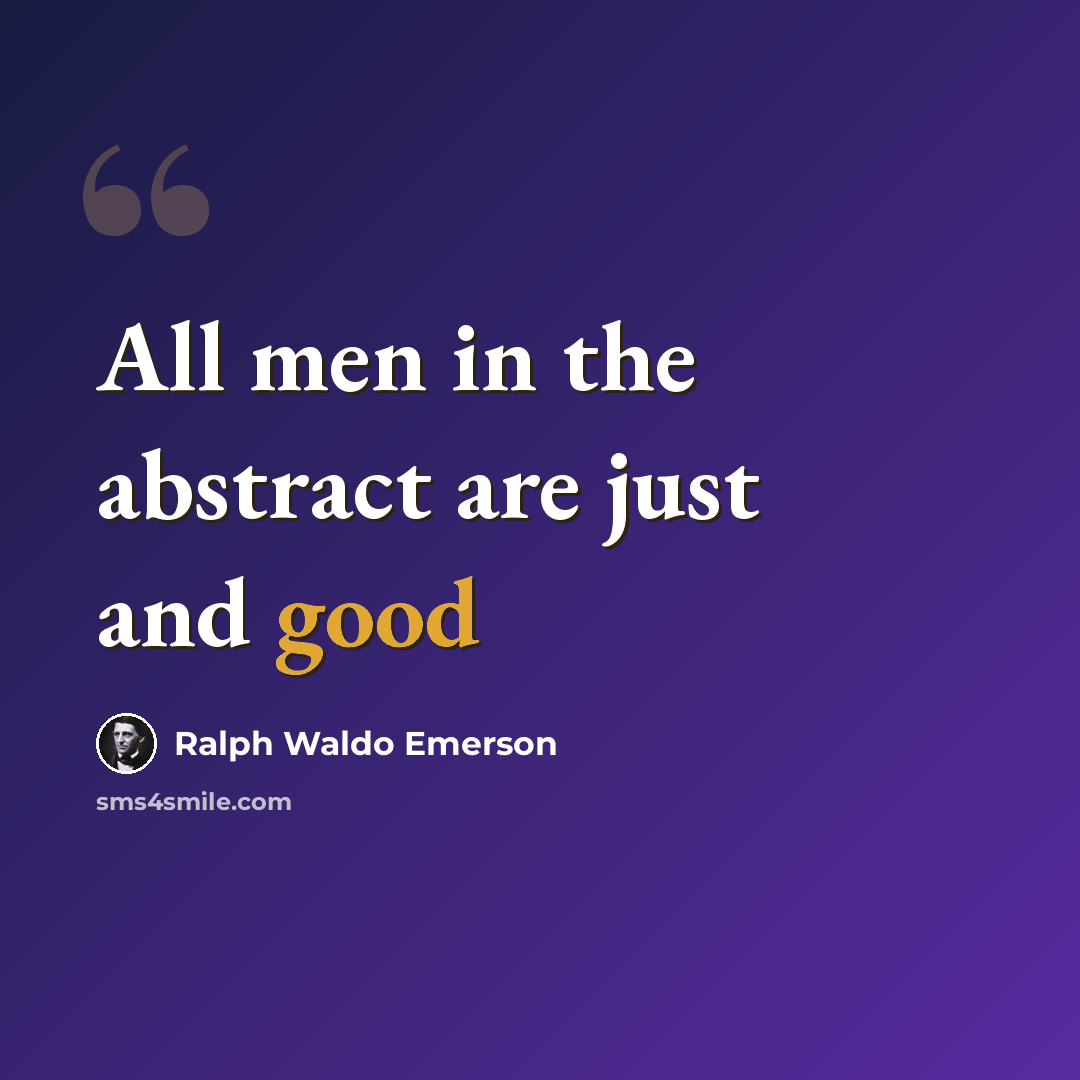 “All men in the abstract are just and good” quote by Ralph Waldo Emerson