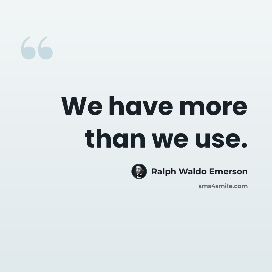 “We have more than we use.” quote by Ralph Waldo Emerson