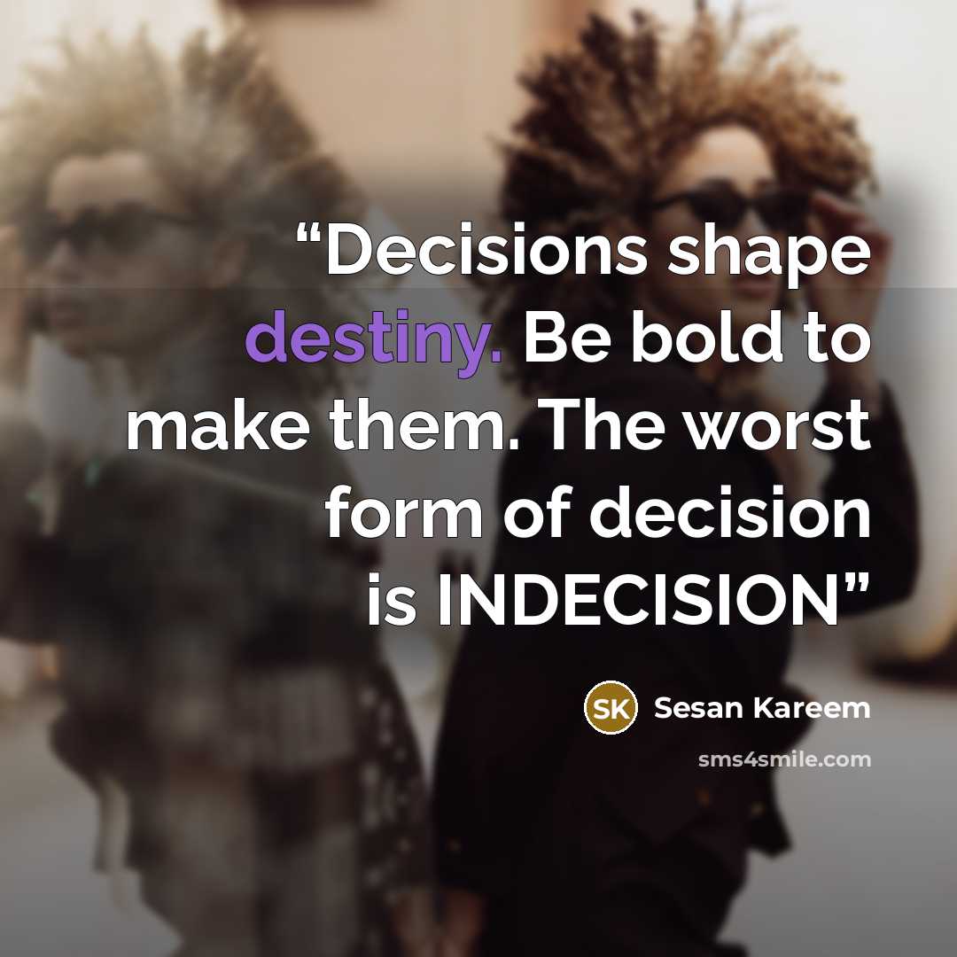 “Decisions shape destiny. Be bold to make them. The worst form of decision is INDECISION” quote by Sesan Kareem