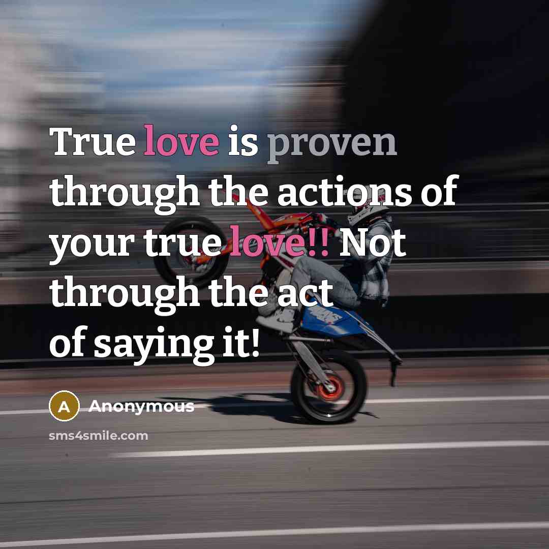 “True love is proven through the actions of your true love!! Not through the act of saying it!” quote by Anonymous