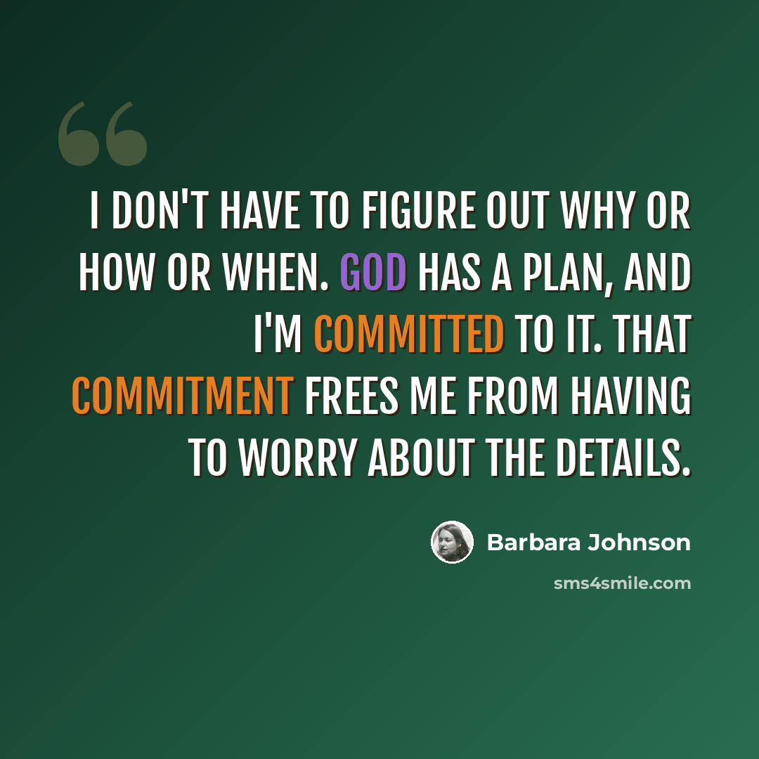 “I don't have to figure out why or how or when. God has a plan, and I'm committed to it. That commitment frees me from having to worry about the details.” quote by Barbara Johnson