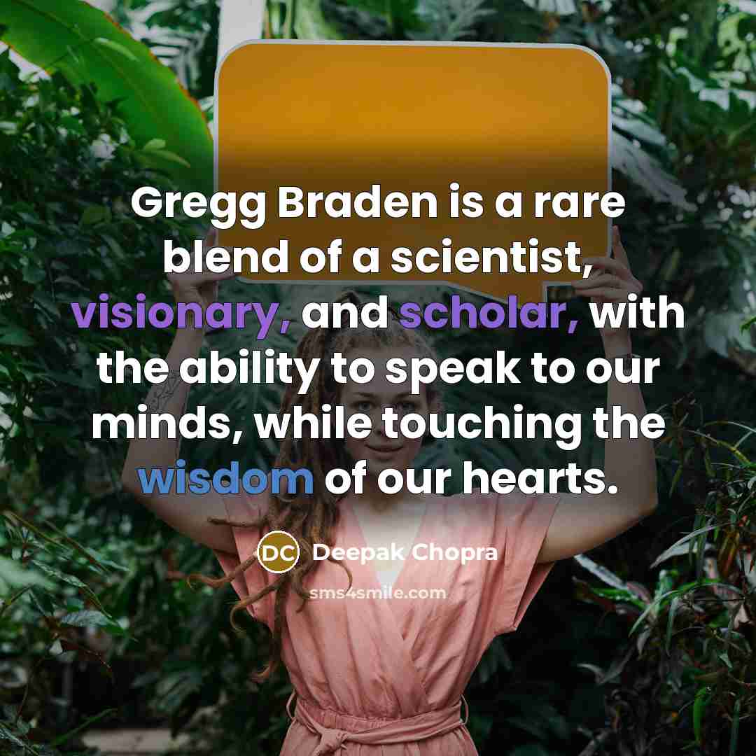 “Gregg Braden is a rare blend of a scientist, visionary, and scholar, with the ability to speak to our minds, while touching the wisdom of our hearts.” quote by Deepak Chopra