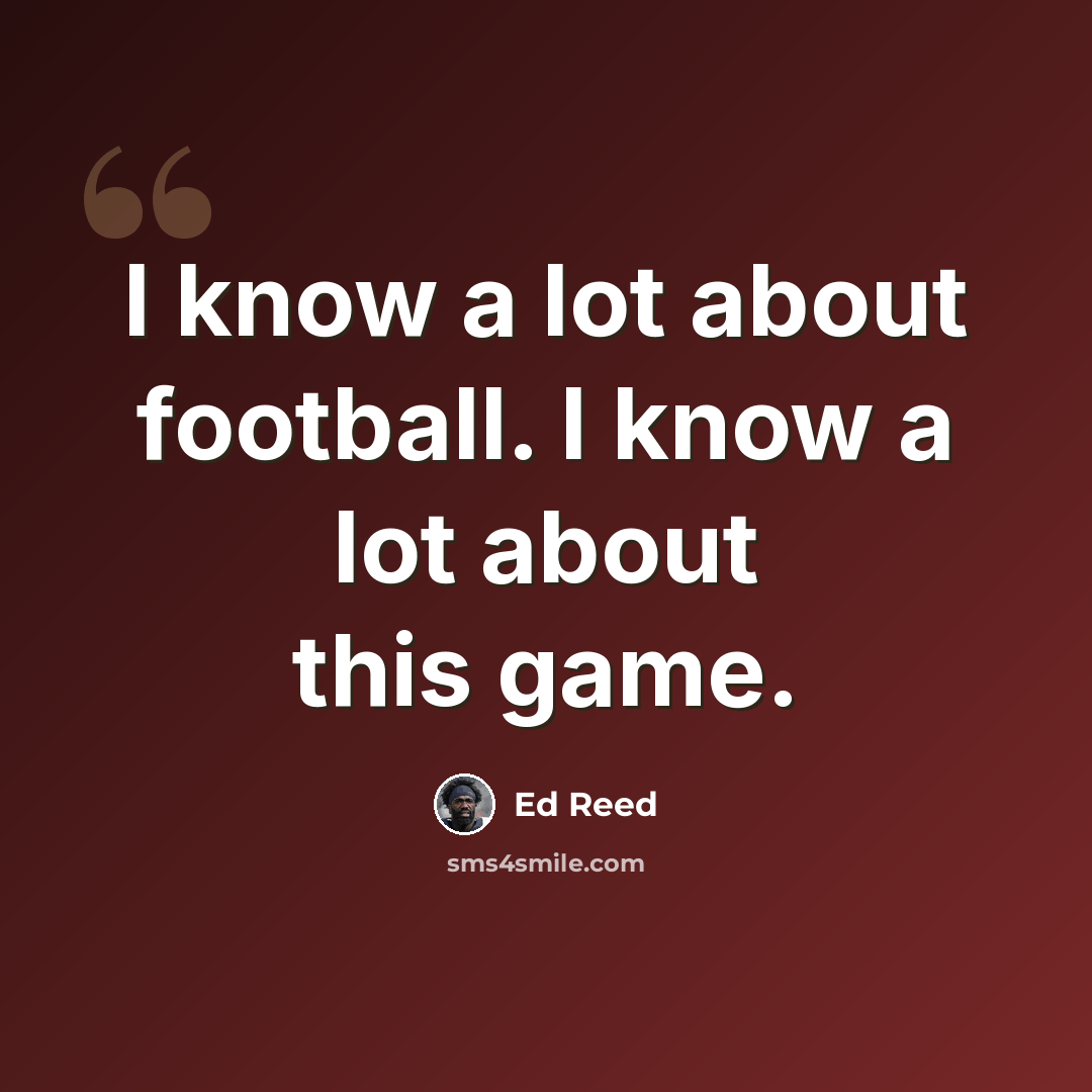 “I know a lot about football. I know a lot about this game.” quote by Ed Reed