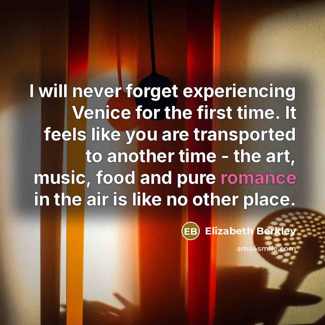 “I will never forget experiencing Venice for the first time. It feels like you are transported to another time - the art, music, food and pure romance in the air is like no other place.” quote by Elizabeth Berkley