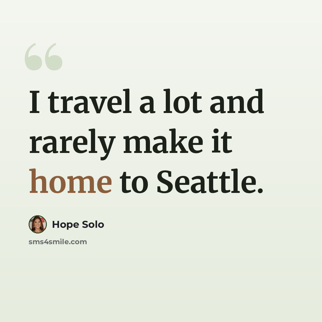 “I travel a lot and rarely make it home to Seattle.” quote by Hope Solo
