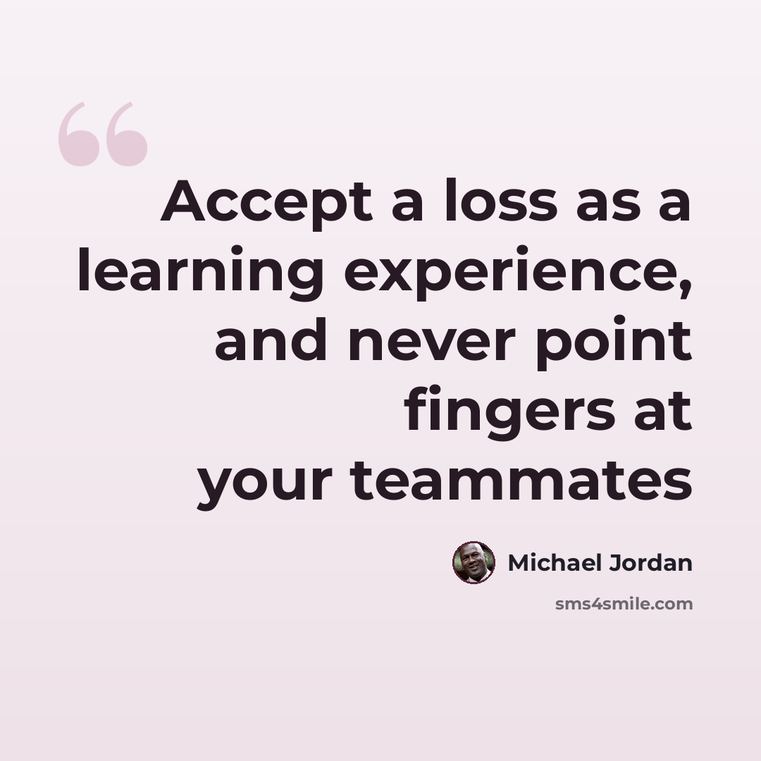 “Accept a loss as a learning experience, and never point fingers at your teammates” quote by Michael Jordan